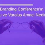 Global Branding Conference’ın Temel Vizyonu ve Varoluş Amacı Nedir?