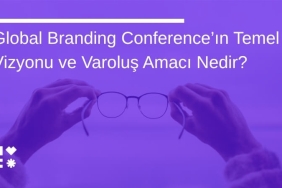 Global Branding Conference’ın Temel Vizyonu ve Varoluş Amacı Nedir?